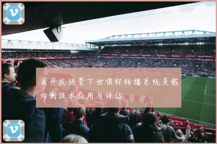 高并发场景下世俱杯转播系统负载均衡技术应用与评估