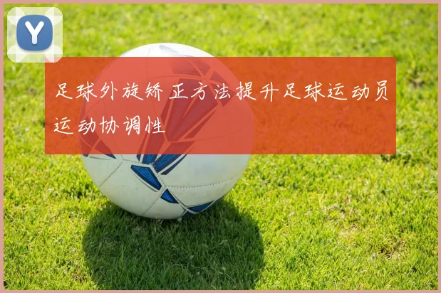 足球外旋矫正方法提升足球运动员运动协调性