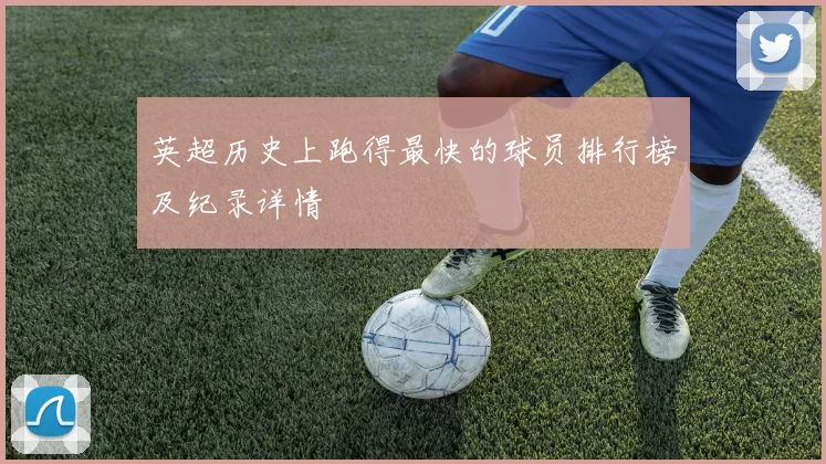 英超历史上跑得最快的球员排行榜及纪录详情