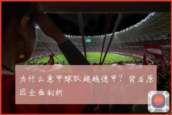 为什么意甲球队超越德甲？背后原因全面剖析